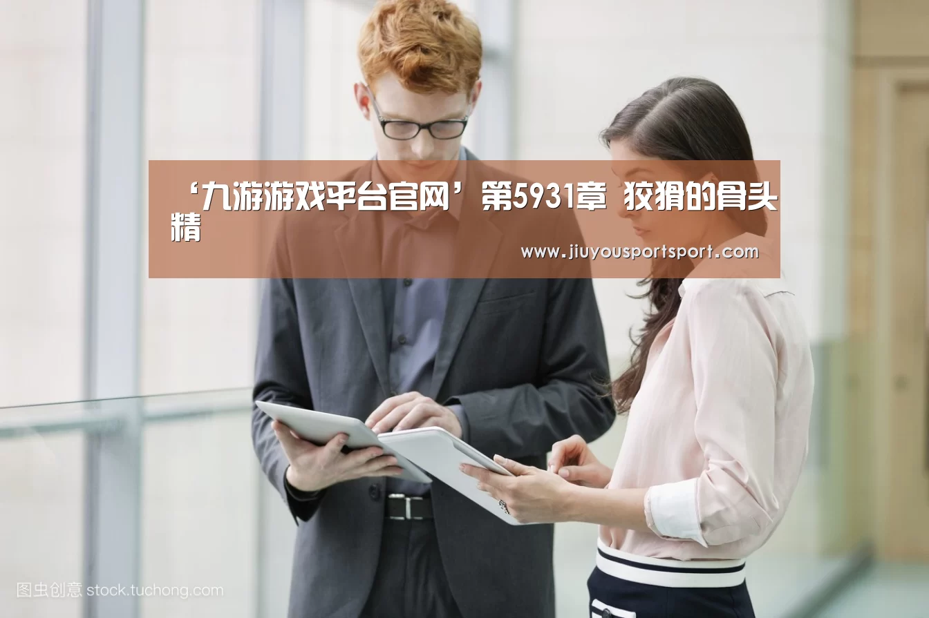 ‘九游游戏平台官网’第5931章 狡猾的骨头精(图3) 九游游戏中心官网