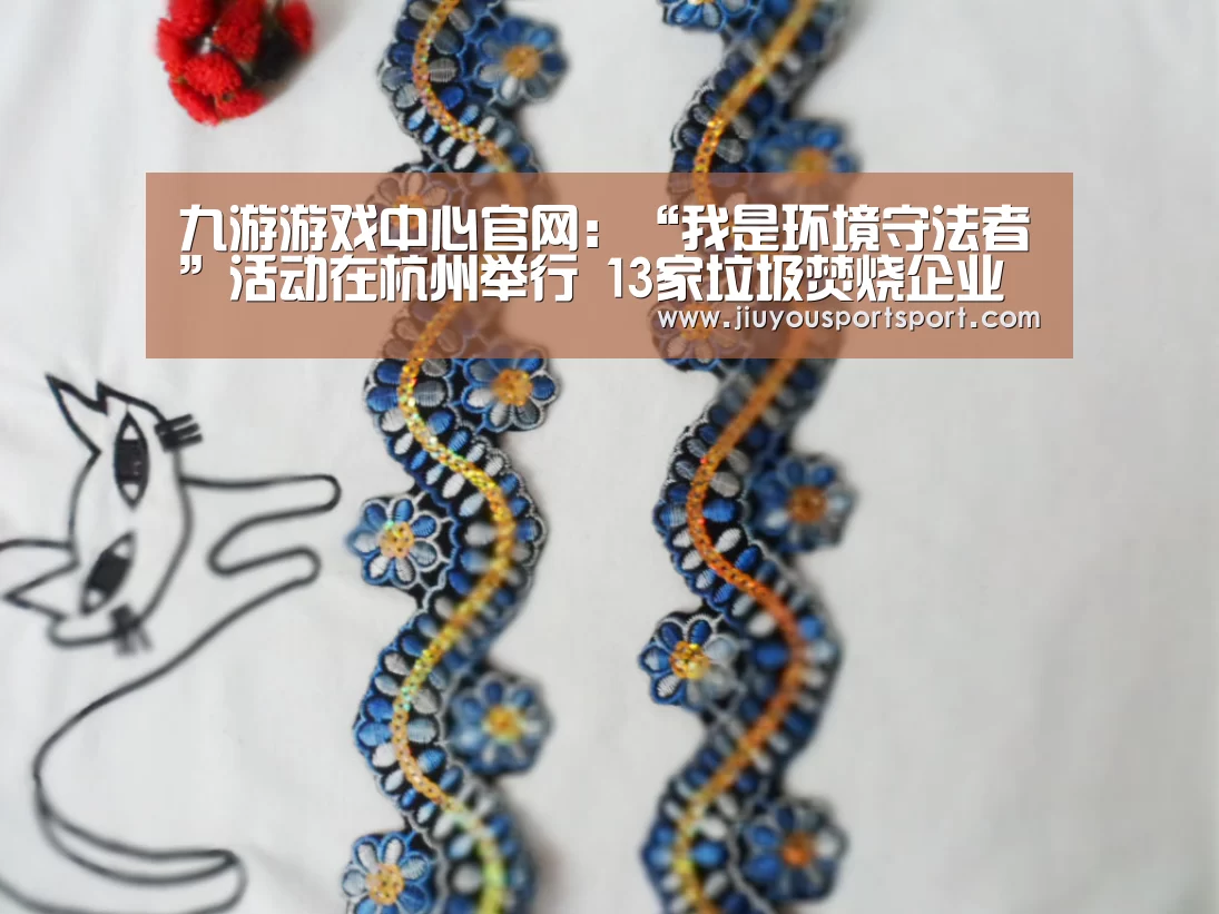 九游游戏中心官网:“我是环境守法者”活动在杭州举行 13家垃圾焚烧企业作出环境守法承诺(图2) 九游游戏平台官网