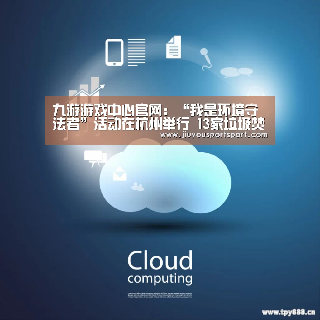 九游游戏中心官网:“我是环境守法者”活动在杭州举行 13家垃圾焚烧企业作出环境守法承诺(图4) 九游游戏中心官网