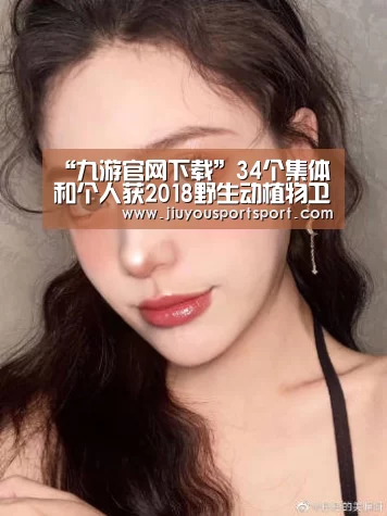 “九游官网下载”34个集体和个人获2018野生动植物卫士奖(图1) 九游官方网站手机版