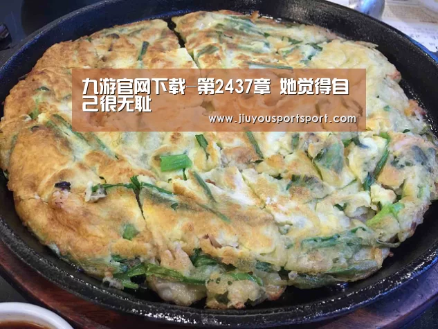 九游官网下载-第2437章 她觉得自己很无耻(图1) 九游官网下载