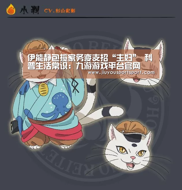 伊能静包揽家务变支招“主妇” 科普生活常识:九游游戏平台官网(图3) 九游官网下载